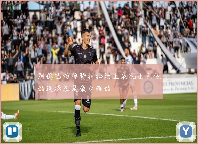 阿德巴约称赞拉松场上表现出色他的选择总是最合理的