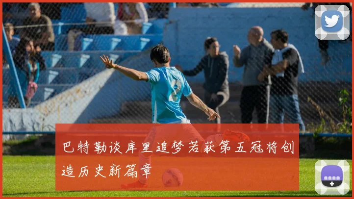 巴特勒谈库里追梦若获第五冠将创造历史新篇章